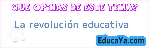 La revolución educativa