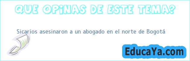Sicarios asesinaron a un abogado en el norte de Bogotá