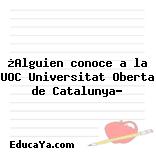 ¿Alguien conoce a la UOC Universitat Oberta de Catalunya?