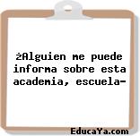 ¿Alguien me puede informa sobre esta academia, escuela?