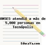 ANSES atendió a más de 5.000 personas en Tecnópolis