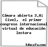 Cámara abierta 2.0:  Civel,  el primer congreso internacional virtual de educación lectora