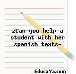 ¿Can you help a student with her spanish texts?