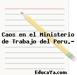 Caos en el Ministerio de Trabajo del Peru.?