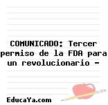 COMUNICADO: Tercer permiso de la FDA para un revolucionario …