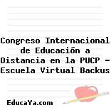 Congreso Internacional de Educación a Distancia en la PUCP – Escuela Virtual Backus