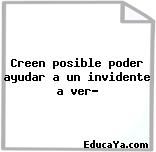 Creen posible poder ayudar a un invidente a ver?