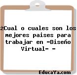 ¿Cual o cuales son los mejores paises para trabajar en «Diseño Virtual» ?