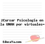 ¿Cursar Psicología en la UNAM por virtuales?