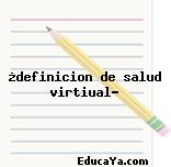 ¿definicion de salud virtiual?