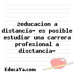 ¿educacion a distancia? es posible estudiar una carrera profesional a disctancia?