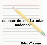 educación en la edad moderna?