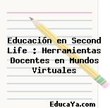 Educación en Second Life : Herramientas Docentes en Mundos Virtuales