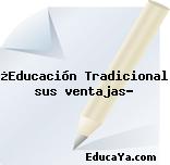 ¿Educación Tradicional sus ventajas?