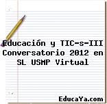 Educación y TIC’s-III Conversatorio 2012 en SL USMP Virtual