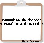 ¿estudios de derecho virtual o a distancia?