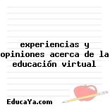 experiencias y opiniones acerca de la educación virtual