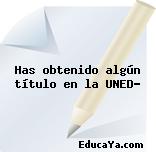 Has obtenido algún título en la UNED?