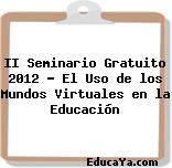 II Seminario Gratuito 2012 – El Uso de los Mundos Virtuales en la Educación