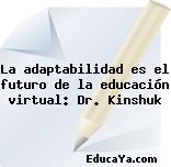 La adaptabilidad es el futuro de la educación virtual: Dr. Kinshuk