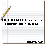 LA CIBERCULTURA Y LA EDUCACION VIRTUAL