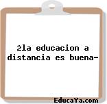 ¿la educacion a distancia es buena?