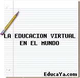 LA EDUCACION VIRTUAL EN EL MUNDO