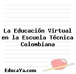 La Educación Virtual en la Escuela Técnica Colombiana