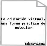 La educación virtual, una forma práctica de estudiar