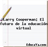 Larry Cooperman: El futuro de la educación virtual