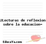 ¿Lecturas de reflexion sobre la educacion?