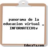 panorama de la educacion virtual _ INFORMATECHtv