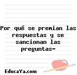 Por qué se premian las respuestas y se sancionan las preguntas?