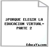 ¿PORQUE ELEGIR LA EDUCACION VIRTUAL? PARTE 2