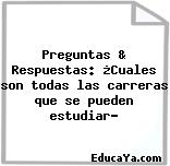 Preguntas & Respuestas: ¿Cuales son todas las carreras que se pueden estudiar?