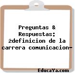 Preguntas & Respuestas: ¿definicion de la carrera comunicacion?