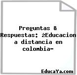 Preguntas & Respuestas: ¿Educacion a distancia en colombia?