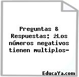 Preguntas & Respuestas: ¿Los números negativos tienen multiplos?