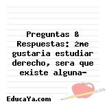 Preguntas & Respuestas: ¿me gustaria estudiar derecho, sera que existe alguna?