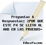 Preguntas & Respuestas: ¿POR QUE ESTE P4 SE LLEVA AL AMD EN LAS PRUEBAS?