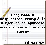 Preguntas & Respuestas: ¿Porqué la virgen no se apareció nunca a una millonaria sueca?