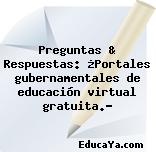 Preguntas & Respuestas: ¿Portales gubernamentales de educación virtual gratuita.?