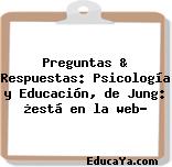 Preguntas & Respuestas: Psicología y Educación, de Jung: ¿está en la web?