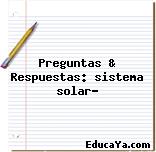 Preguntas & Respuestas: sistema solar?