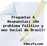 Preguntas & Respuestas: ¿Un problema Politico y uno Social de Brasil?