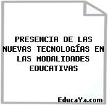 PRESENCIA DE LAS NUEVAS TECNOLOGÍAS EN LAS MODALIDADES EDUCATIVAS