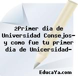 ¿Primer dia de Universidad Consejos? y como fue tu primer dia de Unicersidad?