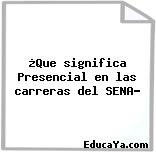 ¿Que significa Presencial en las carreras del SENA?