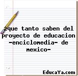 ¿que tanto saben del proyecto de educacion «enciclomedia» de mexico?