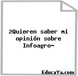 ¿Quieren saber mi opinión sobre Infoagro?